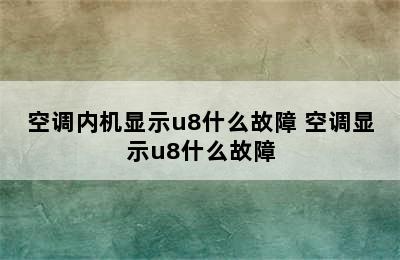 空调内机显示u8什么故障 空调显示u8什么故障